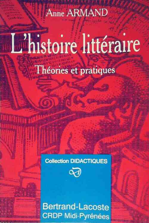 L'histoire littéraire. Théories et pratiques - Anne Armand