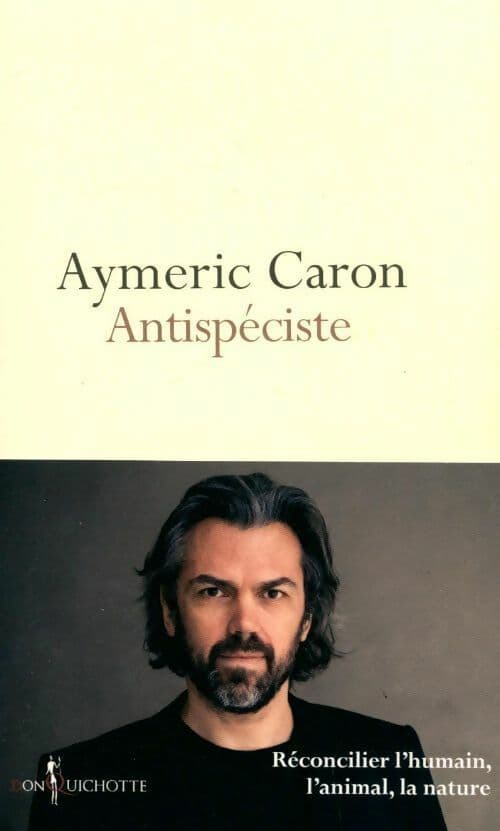Antispéciste. Réconcilier l'humain, l'animal, la nature - Aymeric Caron